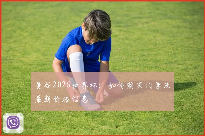 曼谷2026世界杯：如何购买门票及最新价格信息